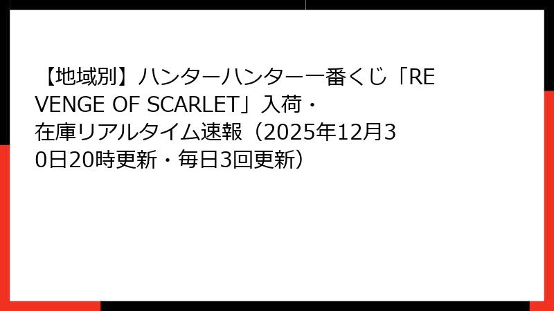 【地域別】ハンターハンター一番くじ「REVENGE OF SCARLET」入荷・在庫リアルタイム速報（2025年12月30日20時更新・毎日3回更新）