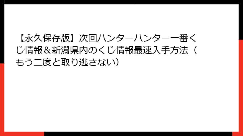 【永久保存版】次回ハンターハンター一番くじ情報＆新潟県内のくじ情報最速入手方法（もう二度と取り逃さない）