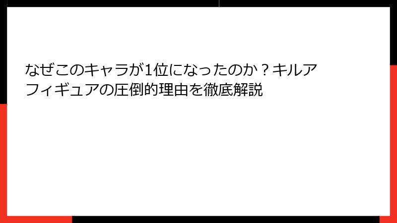 なぜこのキャラが1位になったのか？キルアフィギュアの圧倒的理由を徹底解説
