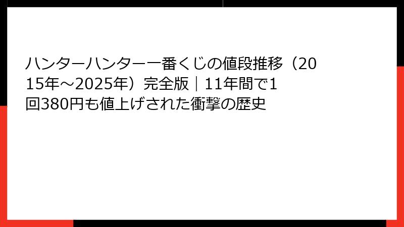 ハンターハンター一番くじの値段推移（2015年～2025年）完全版｜11年間で1回380円も値上げされた衝撃の歴史