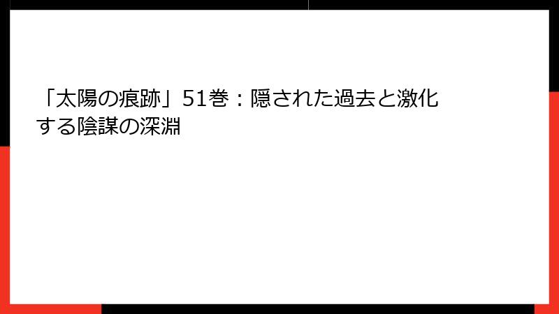 「太陽の痕跡」51巻:隠された過去と激化する陰謀の深淵