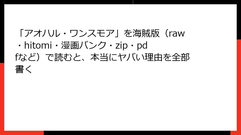 「アオハル・ワンスモア」を海賊版（raw・hitomi・漫画バンク・zip・pdfなど）で読むと、本当にヤバい理由を全部書く