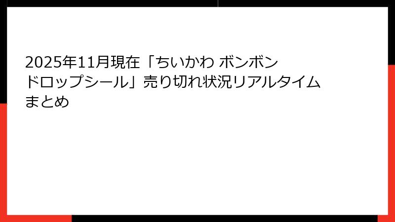 2025年11月現在「ちいかわ ボンボンドロップシール」売り切れ状況リアルタイムまとめ