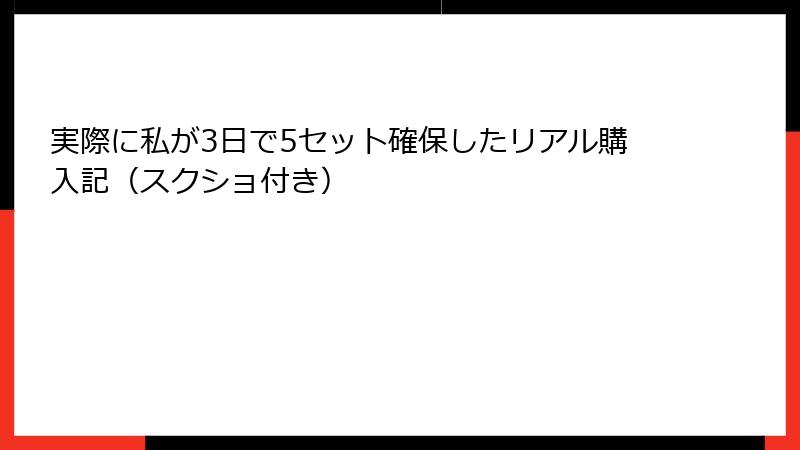 実際に私が3日で5セット確保したリアル購入記(スクショ付き)