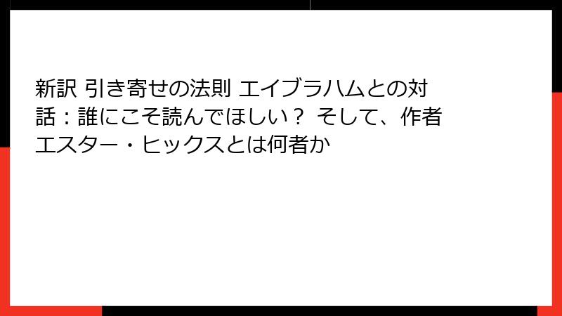 新訳 引き寄せの法則 エイブラハムとの対話:誰にこそ読んでほしい? そして、作者エスター・ヒックスとは何者か