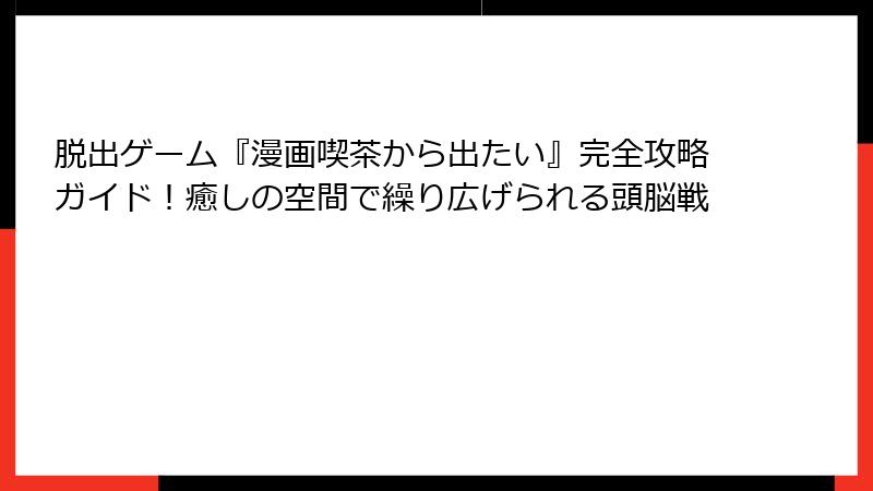 脱出ゲーム『漫画喫茶から出たい』完全攻略ガイド！癒しの空間で繰り広げられる頭脳戦