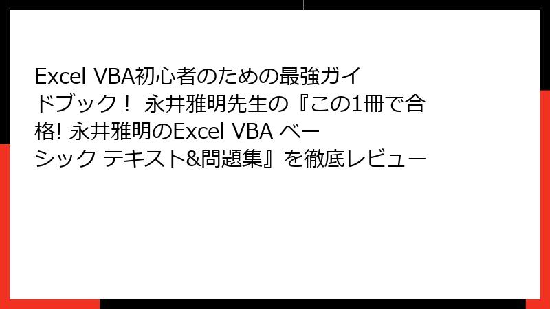Excel VBA初心者のための最強ガイドブック！ 永井雅明先生の『この1冊で合格! 永井雅明のExcel VBA ベーシック テキスト&問題集』を徹底レビュー