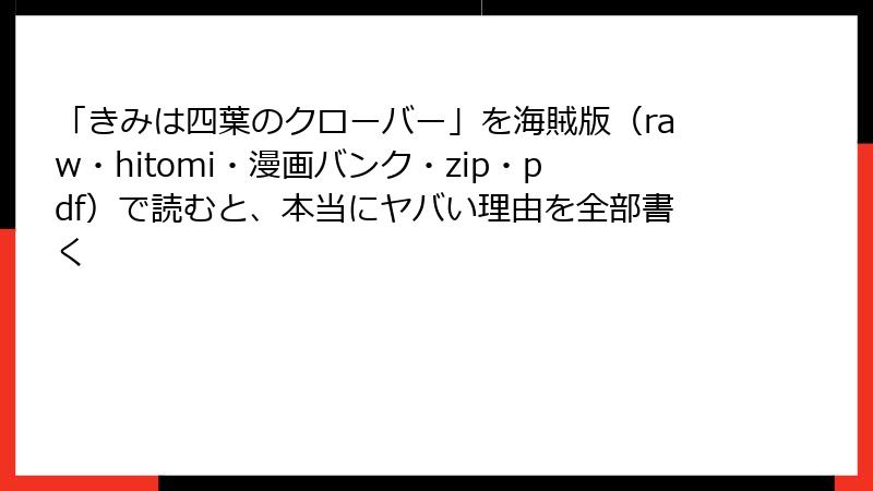 「きみは四葉のクローバー」を海賊版(raw・hitomi・漫画バンク・zip・pdf)で読むと、本当にヤバい理由を全部書く