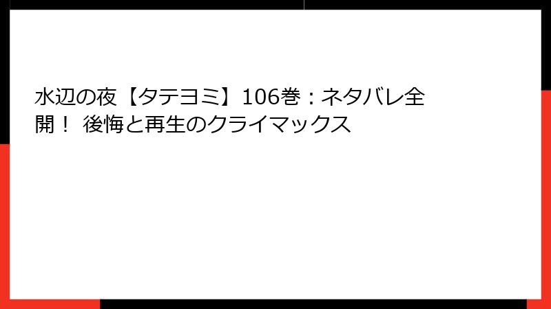水辺の夜【タテヨミ】106巻：ネタバレ全開！ 後悔と再生のクライマックス