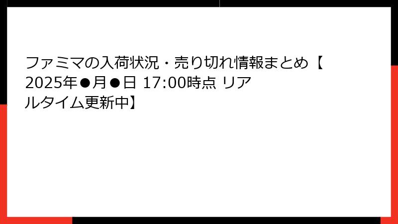ファミマの入荷状況・売り切れ情報まとめ【2025年●月●日 17:00時点 リアルタイム更新中】