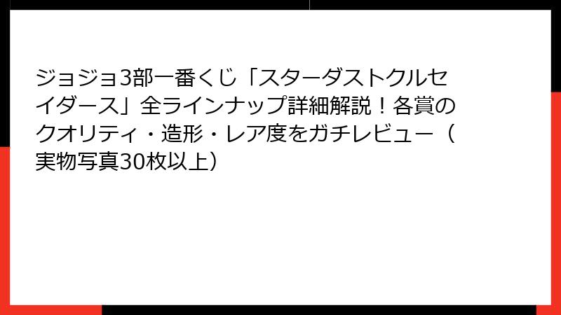 ジョジョ3部一番くじ「スターダストクルセイダース」全ラインナップ詳細解説！各賞のクオリティ・造形・レア度をガチレビュー（実物写真30枚以上）