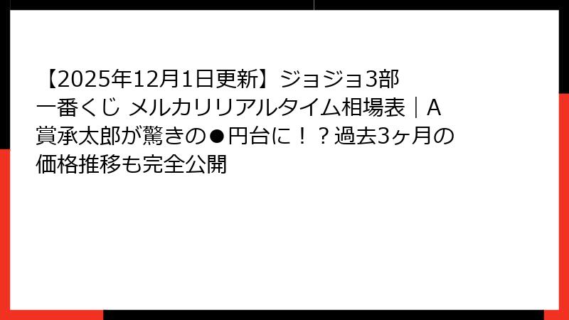 【2025年12月1日更新】ジョジョ3部一番くじ メルカリリアルタイム相場表｜A賞承太郎が驚きの●円台に！？過去3ヶ月の価格推移も完全公開