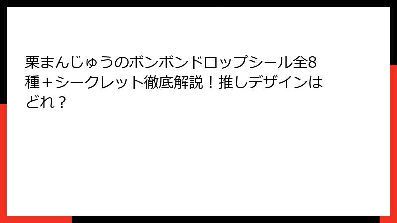 栗まんじゅうのボンボンドロップシール全8種+シークレット徹底解説!推しデザインはどれ?