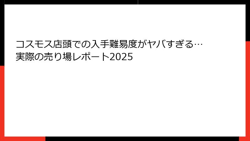 コスモス店頭での入手難易度がヤバすぎる…実際の売り場レポート2025