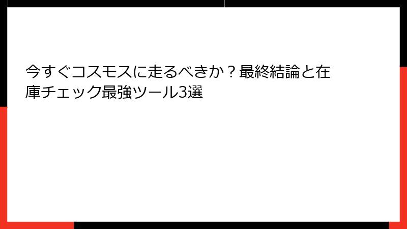 今すぐコスモスに走るべきか？最終結論と在庫チェック最強ツール3選