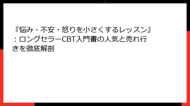 『悩み・不安・怒りを小さくするレッスン』：ロングセラーCBT入門書の人気と売れ行きを徹底解剖