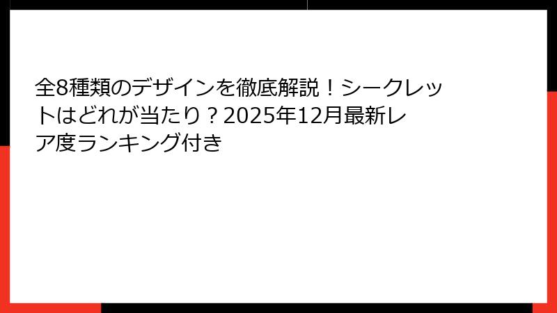 全8種類のデザインを徹底解説!シークレットはどれが当たり?2025年12月最新レア度ランキング付き