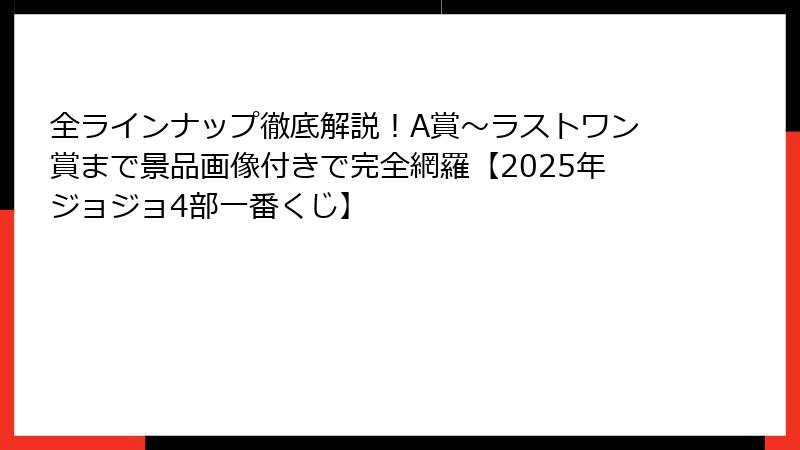 全ラインナップ徹底解説！A賞～ラストワン賞まで景品画像付きで完全網羅【2025年ジョジョ4部一番くじ】