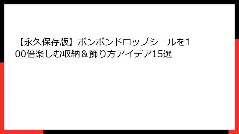 【永久保存版】ボンボンドロップシールを100倍楽しむ収納＆飾り方アイデア15選