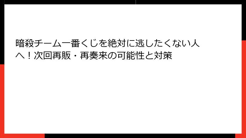 暗殺チーム一番くじを絶対に逃したくない人へ！次回再販・再奏来の可能性と対策