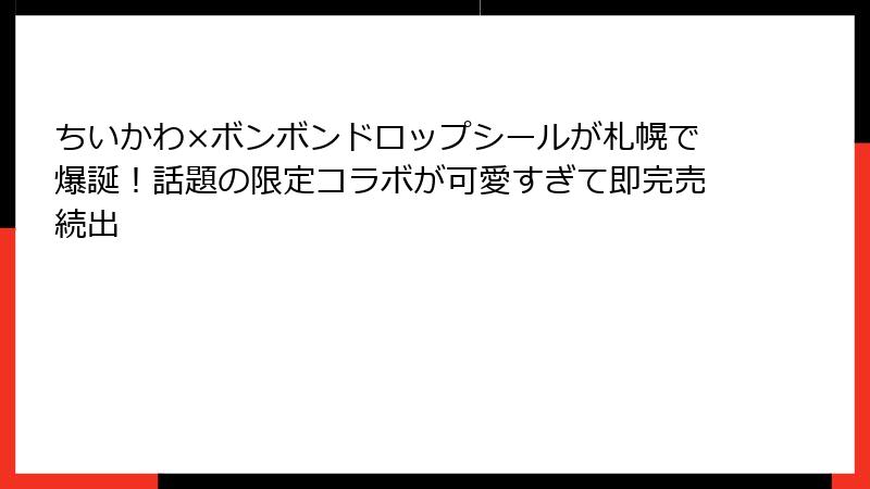 ちいかわ×ボンボンドロップシールが札幌で爆誕！話題の限定コラボが可愛すぎて即完売続出