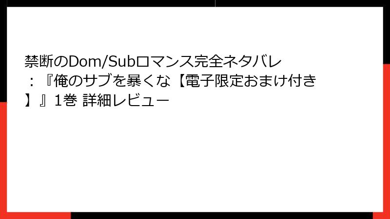 禁断のDom/Subロマンス完全ネタバレ:『俺のサブを暴くな【電子限定おまけ付き】』1巻 詳細レビュー