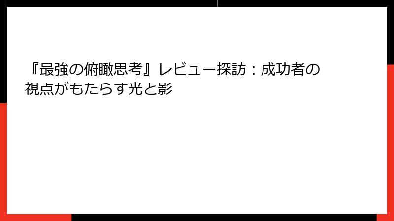 『最強の俯瞰思考』レビュー探訪：成功者の視点がもたらす光と影