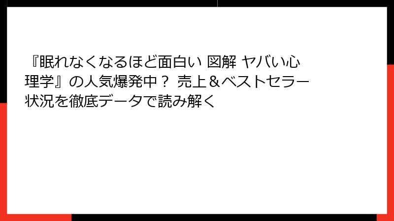 『眠れなくなるほど面白い 図解 ヤバい心理学』の人気爆発中？ 売上＆ベストセラー状況を徹底データで読み解く