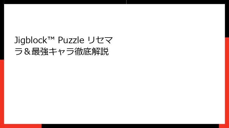 Jigblock™ Puzzle リセマラ&最強キャラ徹底解説