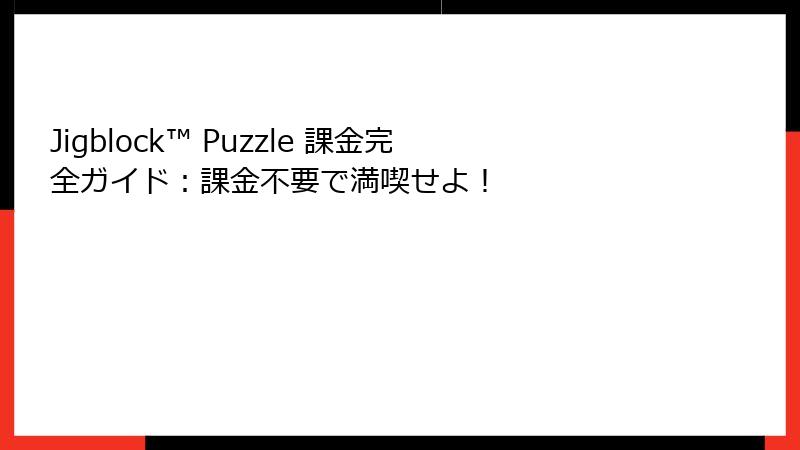 Jigblock™ Puzzle 課金完全ガイド:課金不要で満喫せよ!