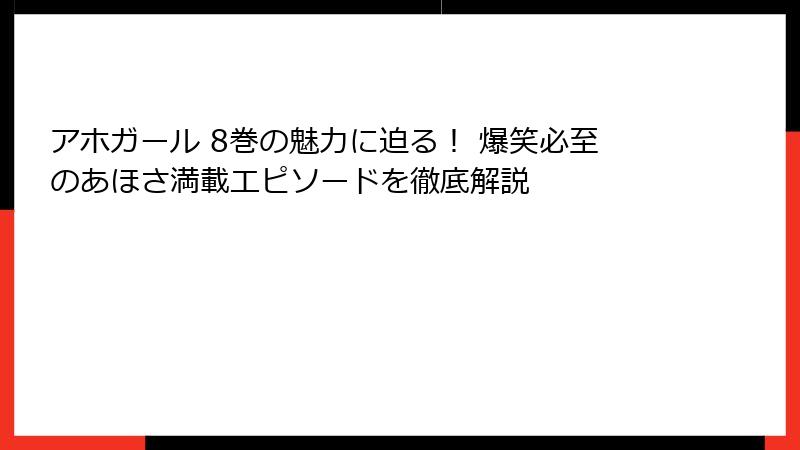 アホガール 8巻の魅力に迫る！ 爆笑必至のあほさ満載エピソードを徹底解説