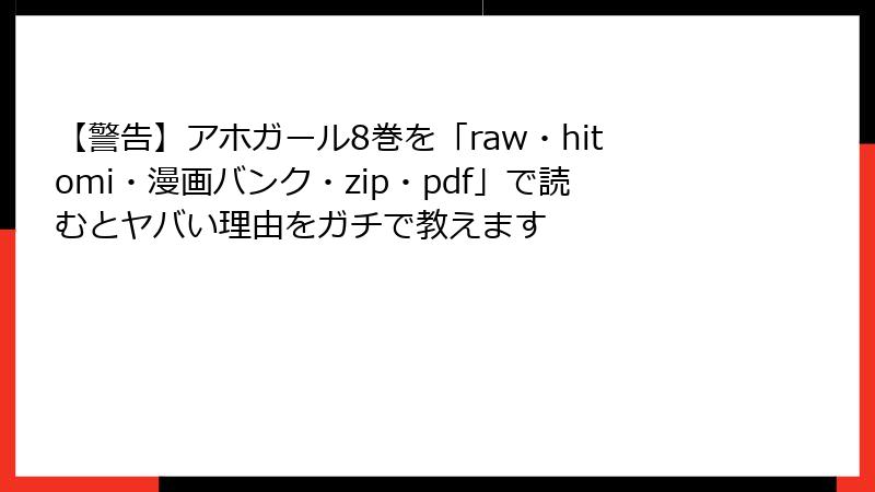 【警告】アホガール8巻を「raw・hitomi・漫画バンク・zip・pdf」で読むとヤバい理由をガチで教えます