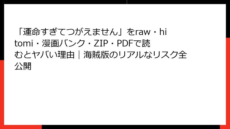 「運命すぎてつがえません」をraw・hitomi・漫画バンク・ZIP・PDFで読むとヤバい理由｜海賊版のリアルなリスク全公開