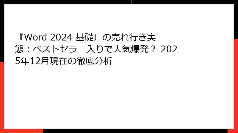 『Word 2024 基礎』の売れ行き実態：ベストセラー入りで人気爆発？ 2025年12月現在の徹底分析