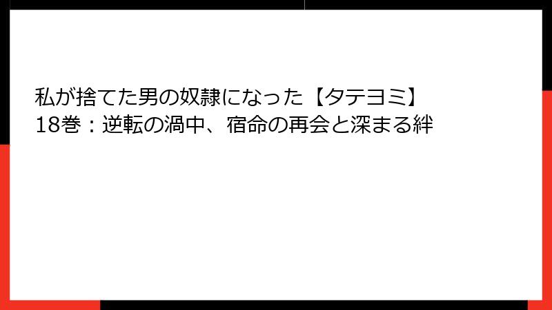私が捨てた男の奴隷になった【タテヨミ】 18巻：逆転の渦中、宿命の再会と深まる絆