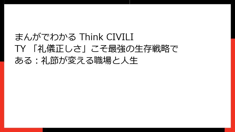まんがでわかる Think CIVILITY 「礼儀正しさ」こそ最強の生存戦略である：礼節が変える職場と人生