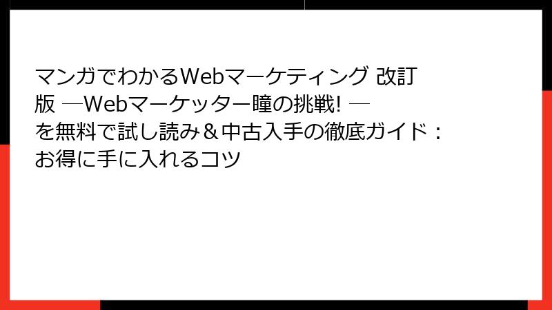 マンガでわかるWebマーケティング 改訂版 ―Webマーケッター瞳の挑戦! ― を無料で試し読み＆中古入手の徹底ガイド：お得に手に入れるコツ