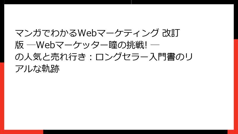 マンガでわかるWebマーケティング 改訂版 ―Webマーケッター瞳の挑戦! ― の人気と売れ行き：ロングセラー入門書のリアルな軌跡