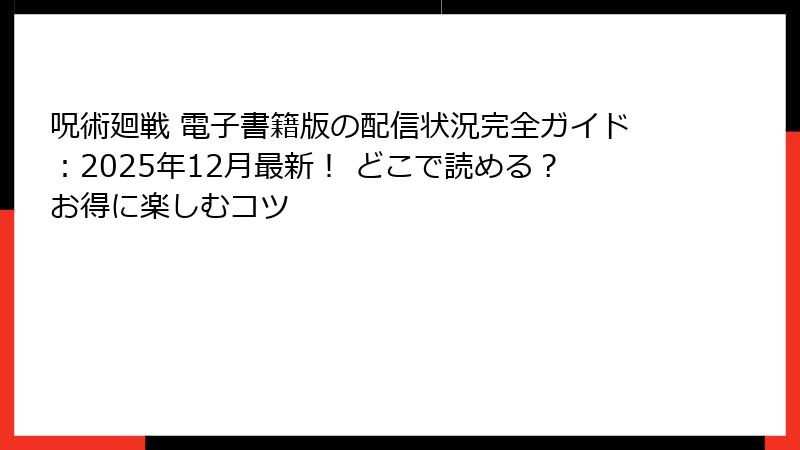呪術廻戦 電子書籍版の配信状況完全ガイド：2025年12月最新！ どこで読める？お得に楽しむコツ