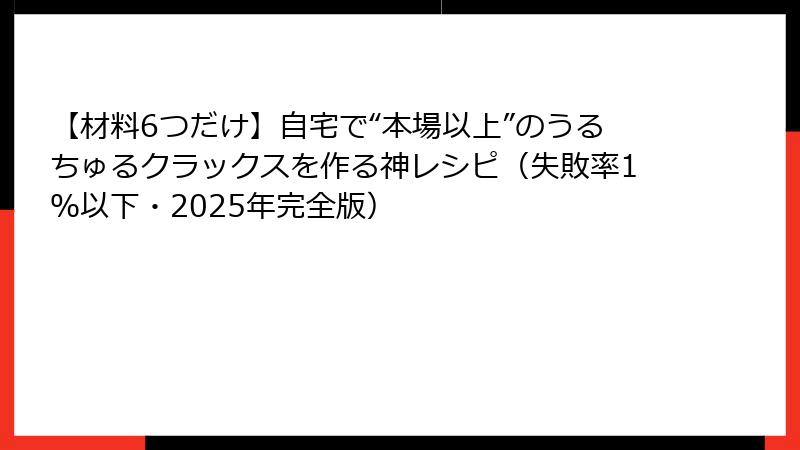 【材料6つだけ】自宅で“本場以上”のうるちゅるクラックスを作る神レシピ(失敗率1%以下・2025年完全版)