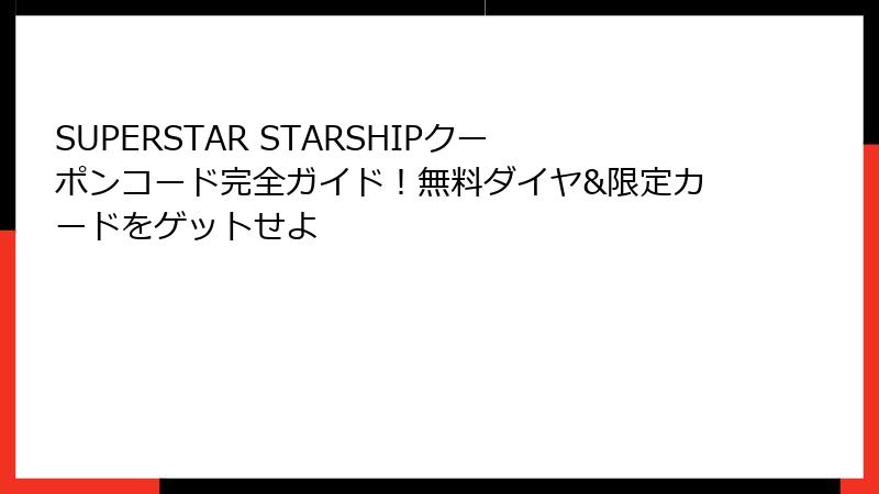 SUPERSTAR STARSHIPクーポンコード完全ガイド!無料ダイヤ&限定カードをゲットせよ