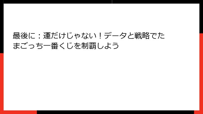 最後に：運だけじゃない！データと戦略でたまごっち一番くじを制覇しよう