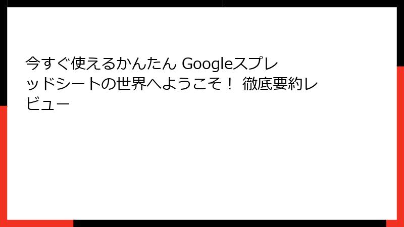 今すぐ使えるかんたん Googleスプレッドシートの世界へようこそ！ 徹底要約レビュー