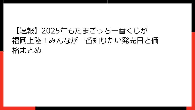 【速報】2025年もたまごっち一番くじが福岡上陸！みんなが一番知りたい発売日と価格まとめ