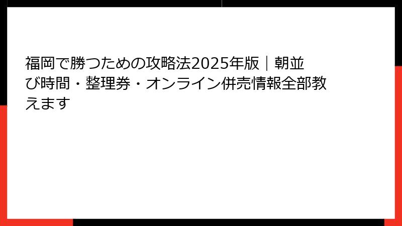 福岡で勝つための攻略法2025年版｜朝並び時間・整理券・オンライン併売情報全部教えます