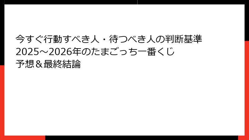 今すぐ行動すべき人・待つべき人の判断基準2025～2026年のたまごっち一番くじ予想＆最終結論