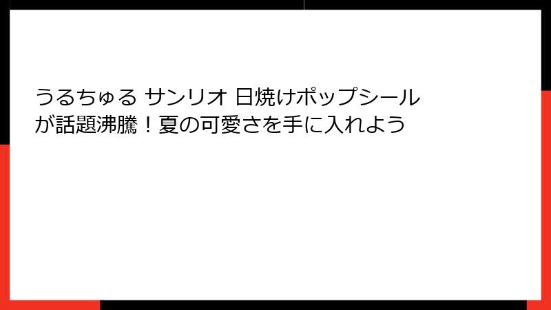 うるちゅる サンリオ 日焼けポップシールが話題沸騰！夏の可愛さを手に入れよう