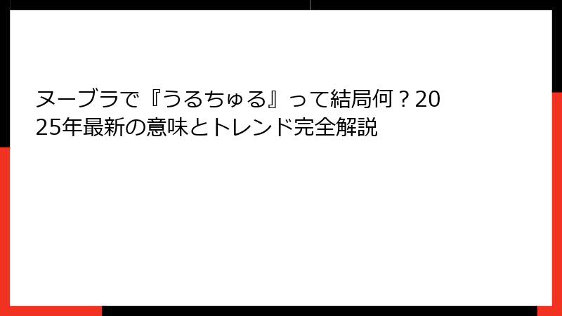 ヌーブラで『うるちゅる』って結局何？2025年最新の意味とトレンド完全解説