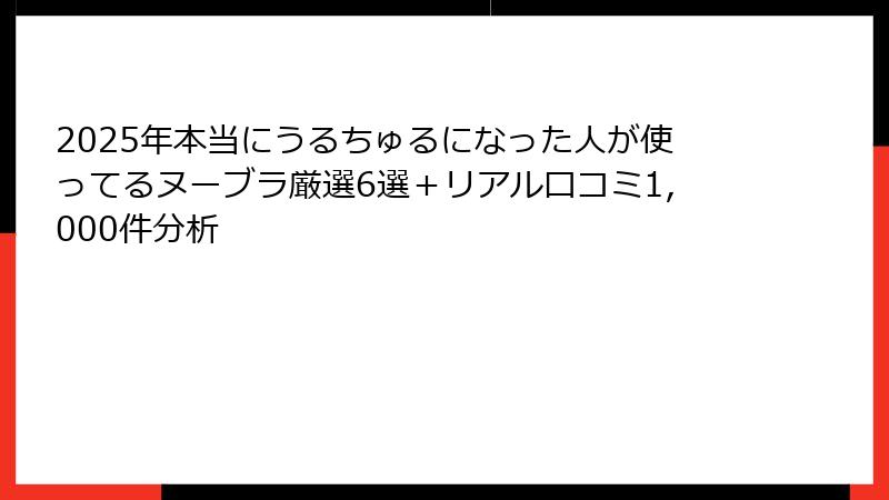 2025年本当にうるちゅるになった人が使ってるヌーブラ厳選6選＋リアル口コミ1,000件分析