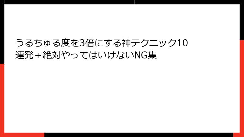うるちゅる度を3倍にする神テクニック10連発＋絶対やってはいけないNG集